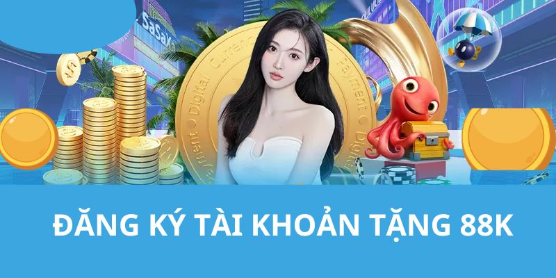 đăng ký tài khoản tặng 88k chỉ có tại 88clb