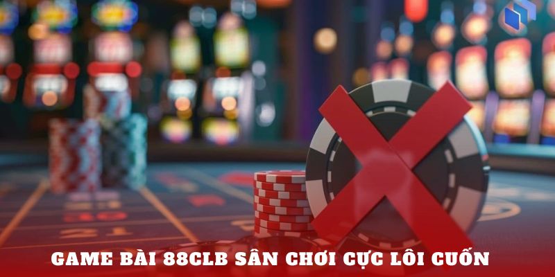 Game bài 88clb sân chơi cực lôi cuốn 